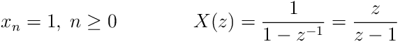 x_{n}=1,\;n\geq 0\qquad\qquad X(z)=\frac{1}{1-z^{-1}}=\frac{z}{z-1}